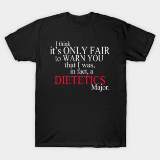 I Think It’s Only Fair To Warn You That I Was, In Fact, A Dietetics Major T-Shirt